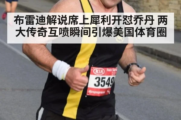 布雷迪解说席上犀利开怼乔丹 两大传奇互喷瞬间引爆美国体育圈